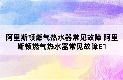 阿里斯顿燃气热水器常见故障 阿里斯顿燃气热水器常见故障E1